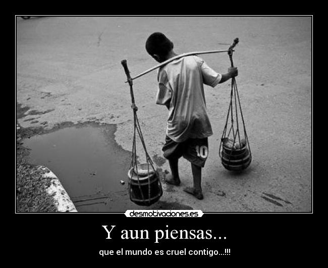 Y aun piensas... -
