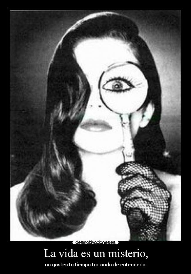 La vida es un misterio, -