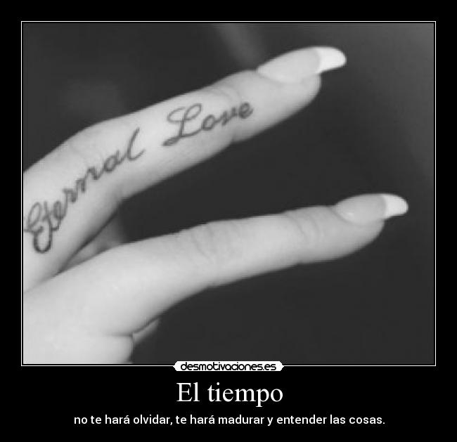 El tiempo - no te hará olvidar, te hará madurar y entender las cosas.