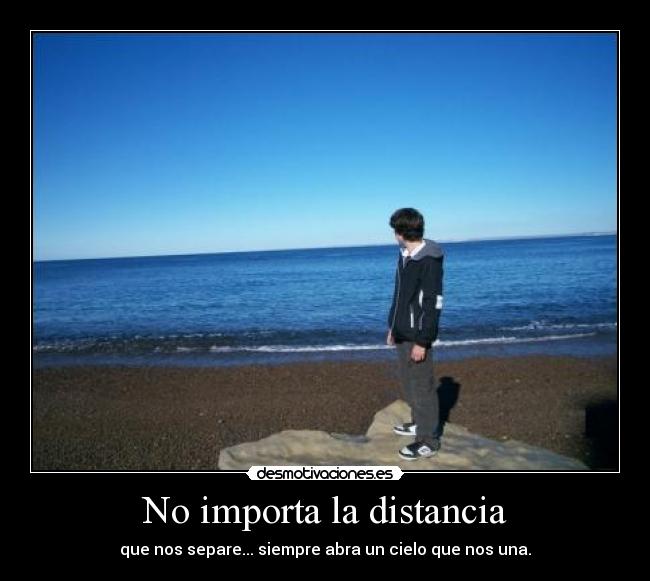 No importa la distancia - que nos separe... siempre abra un cielo que nos una.