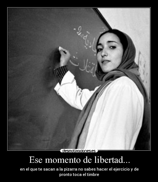 Ese momento de libertad... - en el que te sacan a la pizarra no sabes hacer el ejercicio y de pronto toca el timbre