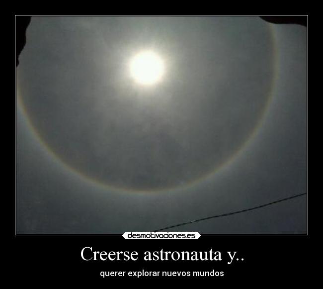 Creerse astronauta y.. - querer explorar nuevos mundos