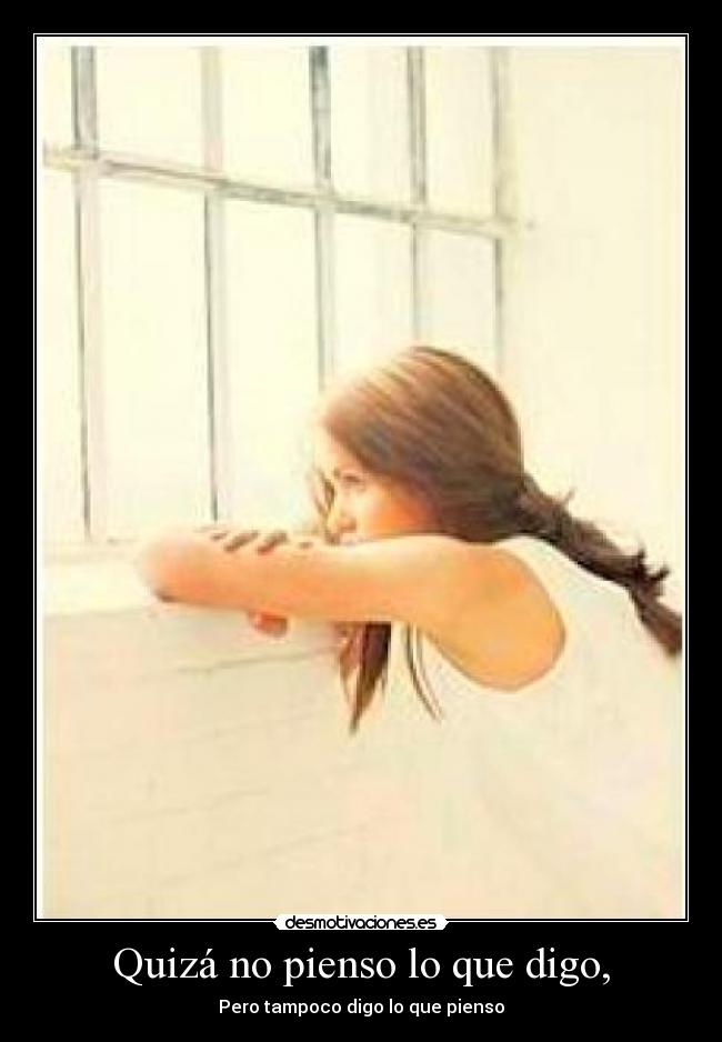 Quizá no pienso lo que digo, - 