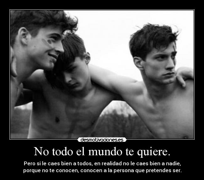 No todo el mundo te quiere. -