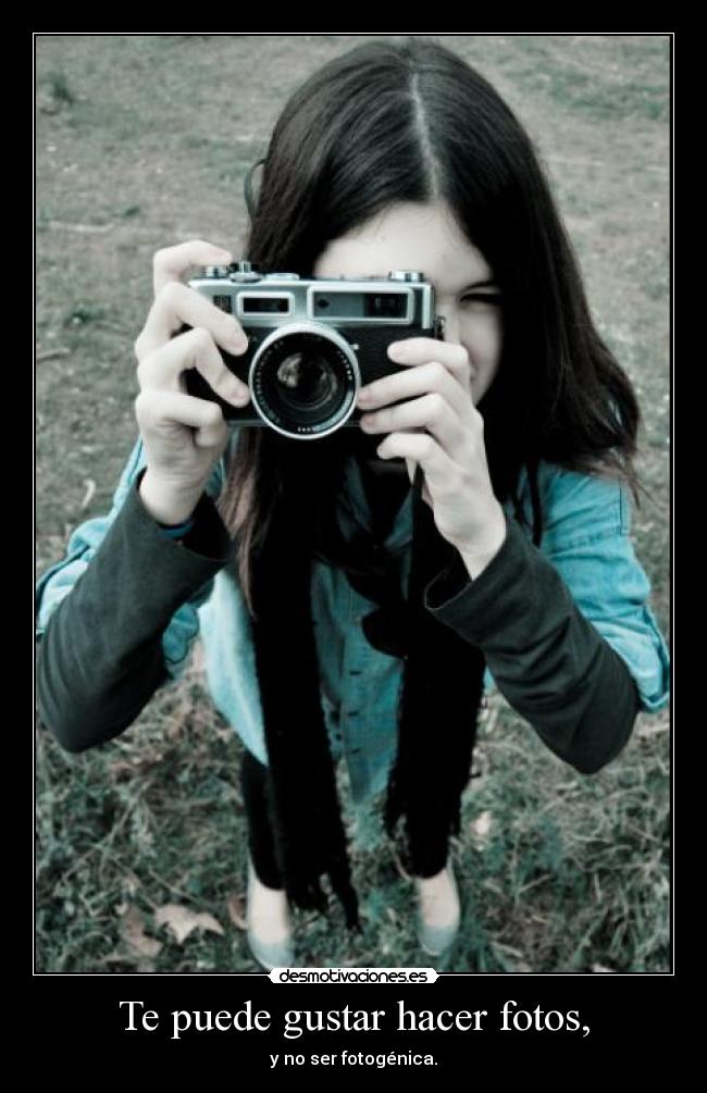 Te puede gustar hacer fotos, - y no ser fotogénica.