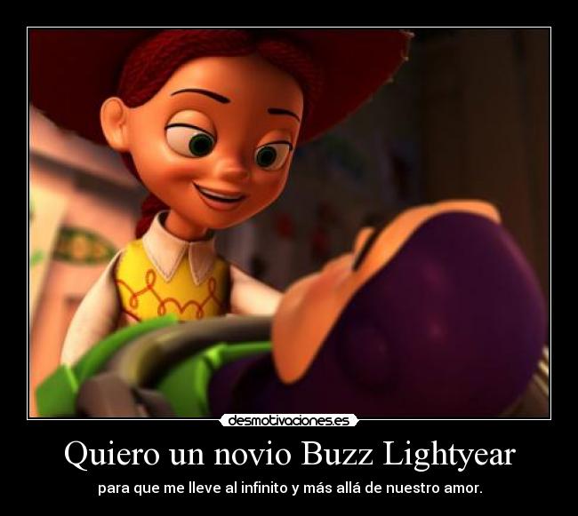 Quiero un novio Buzz Lightyear - para que me lleve al infinito y más allá de nuestro amor.