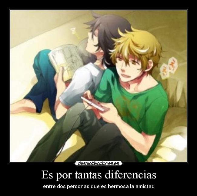 Es por tantas diferencias - entre dos personas que es hermosa la amistad