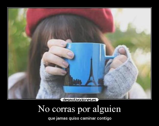 No corras por alguien -