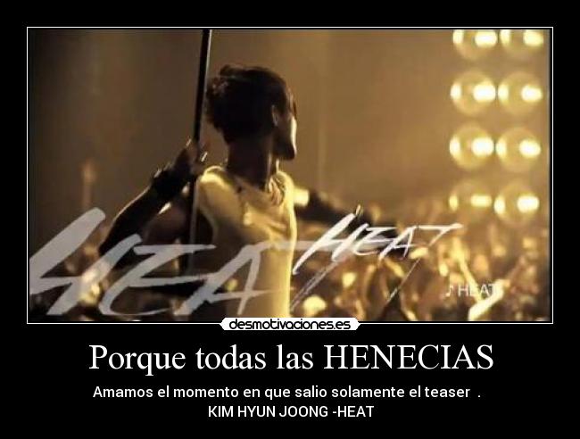 Porque todas las HENECIAS - Amamos el momento en que salio solamente el teaser ♥.♥
KIM HYUN JOONG -HEAT