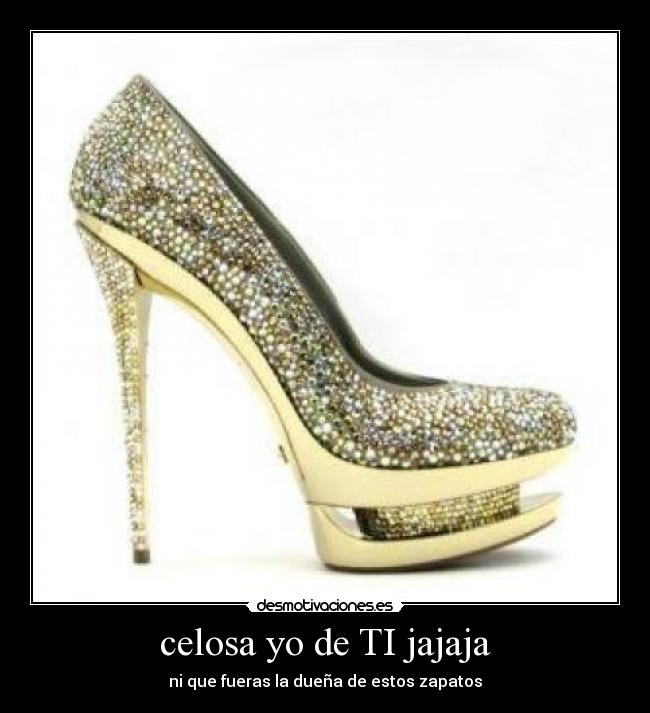 celosa yo de TI jajaja - 