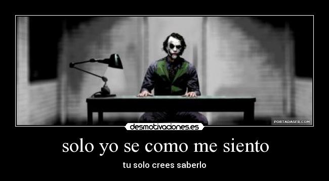 solo yo se como me siento - tu solo crees saberlo