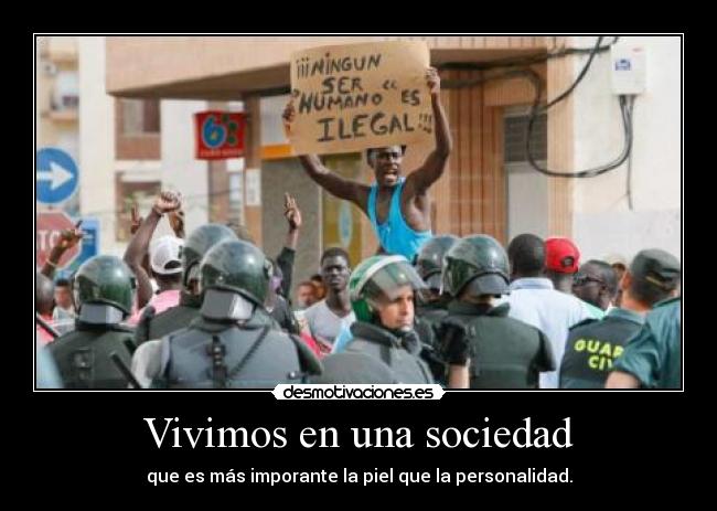 Vivimos en una sociedad - que es más imporante la piel que la personalidad.