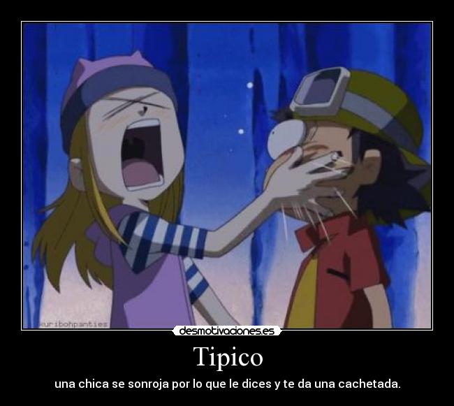 Tipico - una chica se sonroja por lo que le dices y te da una cachetada.