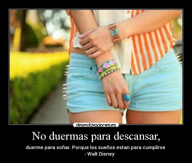No duermas para descansar, -