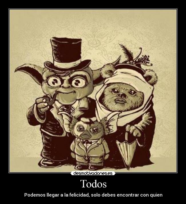 Todos - Podemos llegar a la felicidad, solo debes encontrar con quien