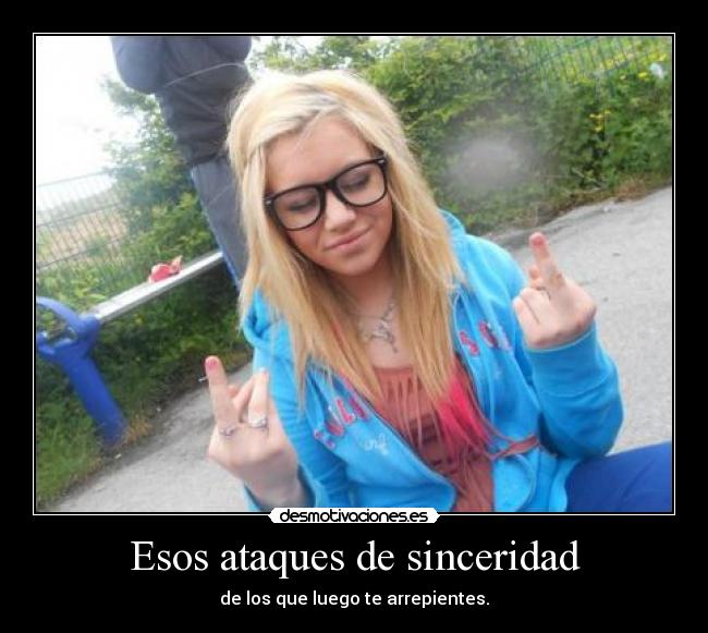Esos ataques de sinceridad -