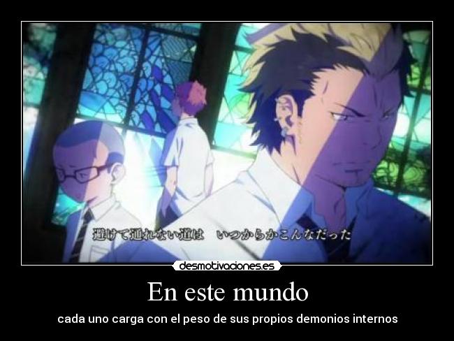 En este mundo - cada uno carga con el peso de sus propios demonios internos