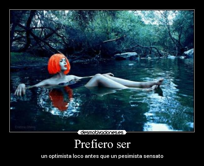 Prefiero ser - un optimista loco antes que un pesimista sensato