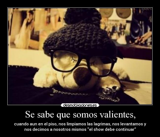 Se sabe que somos valientes, -
