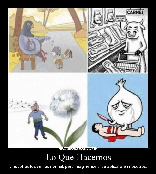 Lo Que Hacemos - y nosotros los vemos normal, pero imagínense si se aplicara en nosotros.