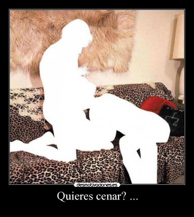 Quieres cenar? ... -