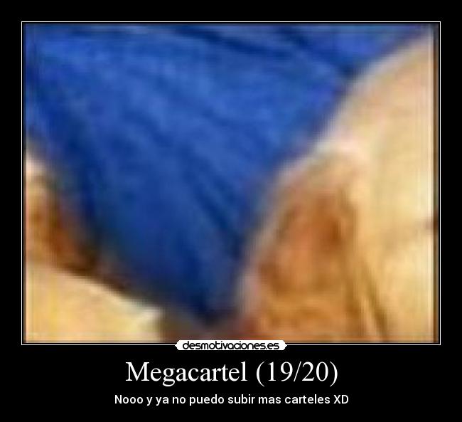 Megacartel (19/20) - Nooo y ya no puedo subir mas carteles XD