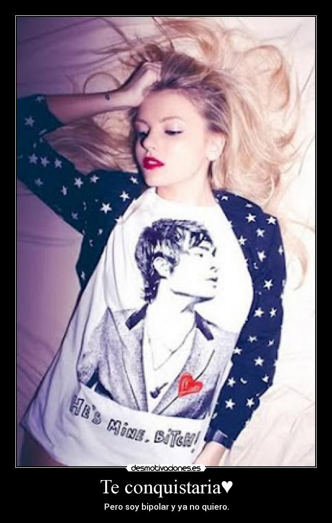 Te conquistaria♥ - Pero soy bipolar y ya no quiero.
