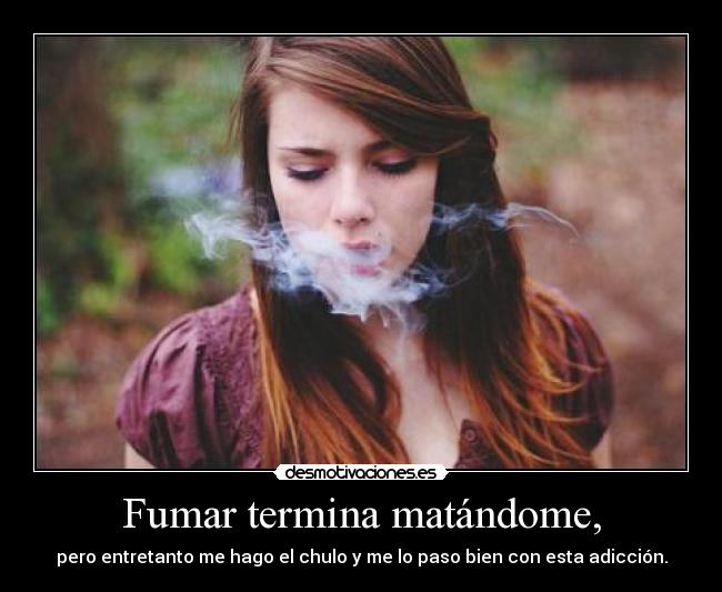 Fumar termina matándome, - 