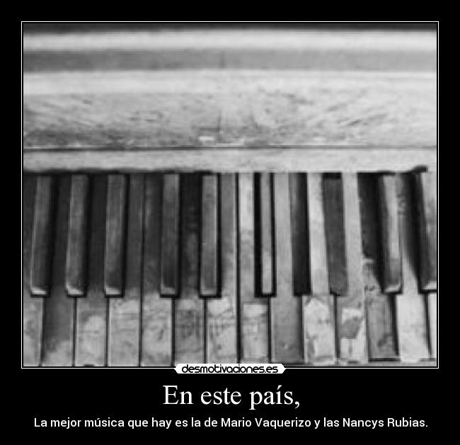 En este país, - La mejor música que hay es la de Mario Vaquerizo y las Nancys Rubias.