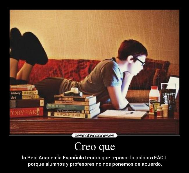 Creo que - la Real Academia Española tendrá que repasar la palabra FÁCIL
porque alumnos y profesores no nos ponemos de acuerdo.