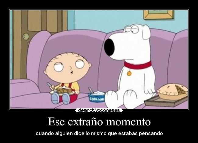 Ese extraño momento - cuando alguien dice lo mismo que estabas pensando