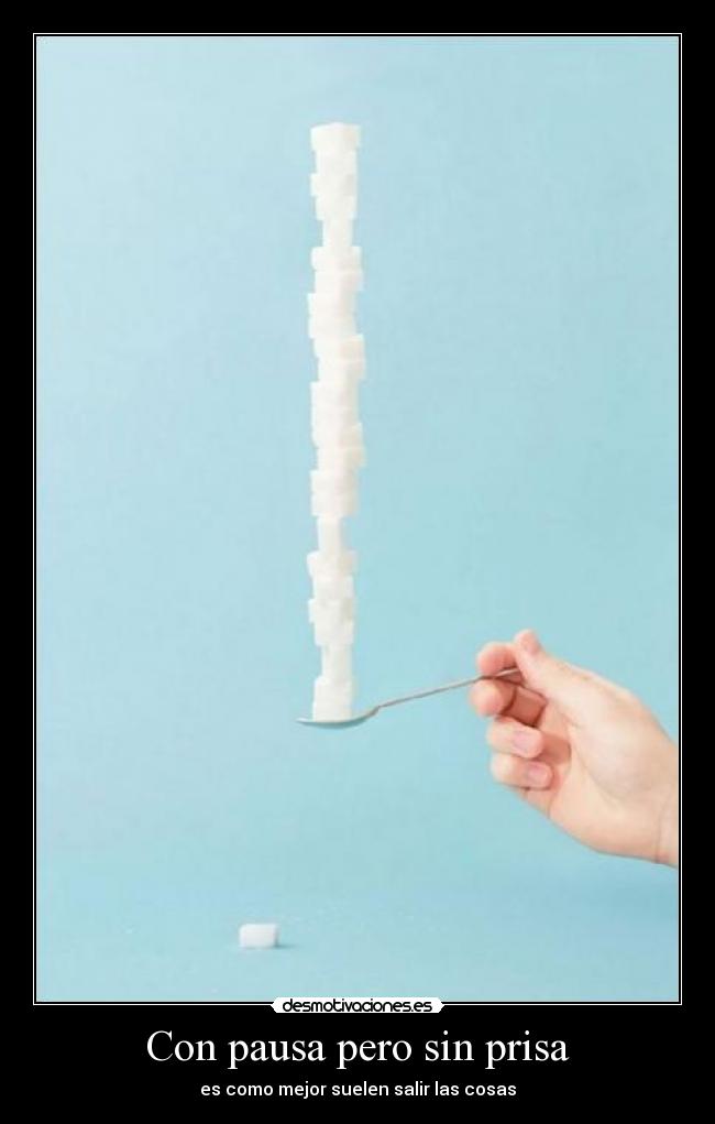 Con pausa pero sin prisa - es como mejor suelen salir las cosas