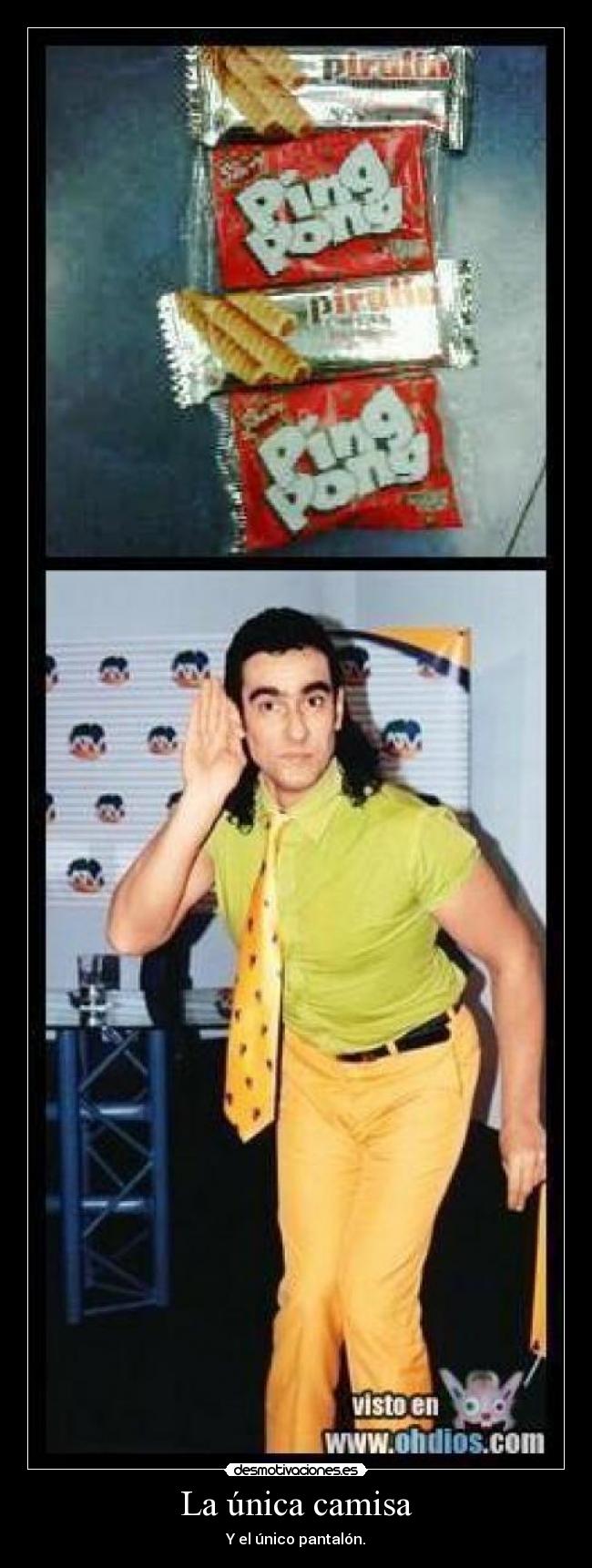 La única camisa - Y el único pantalón.