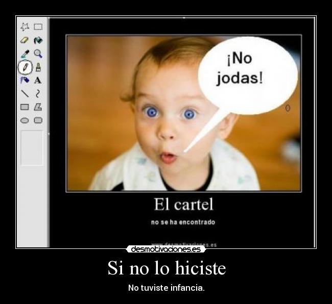 Si no lo hiciste - No tuviste infancia.