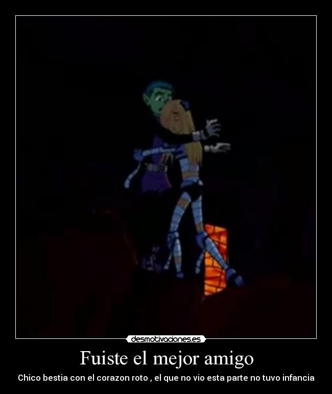 Fuiste el mejor amigo - Chico bestia con el corazon roto , el que no vio esta parte no tuvo infancia