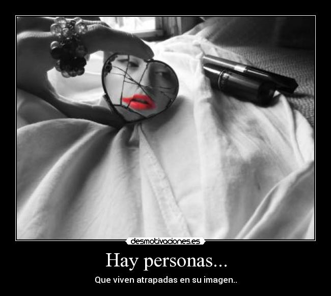 Hay personas... - Que viven atrapadas en su imagen..