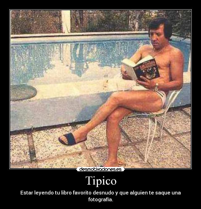 Tipico - Estar leyendo tu libro favorito desnudo y que alguien te saque una fotografía.