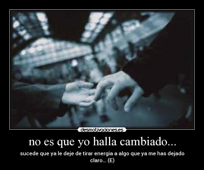 no es que yo halla cambiado... -