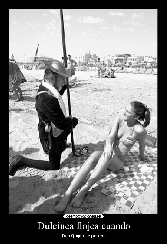 Dulcinea flojea cuando - Don Quijote le perrea.