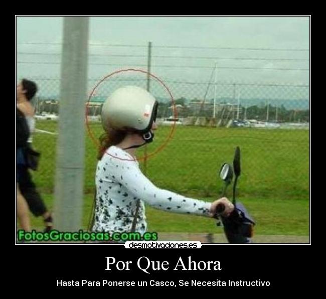 Por Que Ahora - Hasta Para Ponerse un Casco, Se Necesita Instructivo