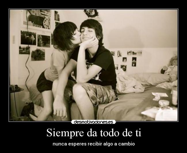 Siempre da todo de ti -