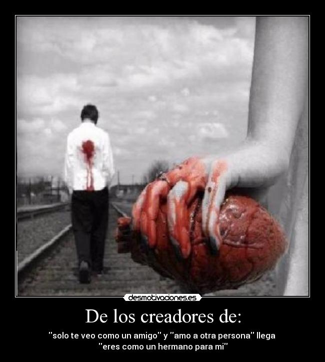 De los creadores de: - solo te veo como un amigo y amo a otra persona llega
eres como un hermano para mi