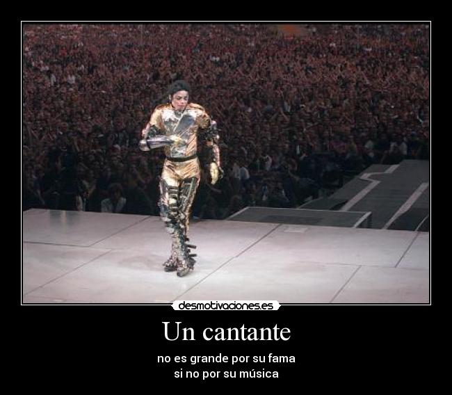 Un cantante - no es grande por su fama
si no por su música