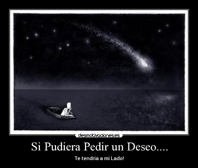 Si Pudiera Pedir un Deseo.... - Te tendria a mi Lado!