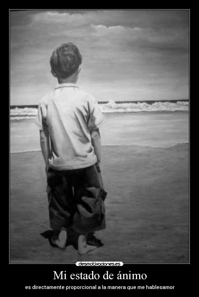 Mi estado de ánimo - es directamente proporcional a la manera que me hablesamor