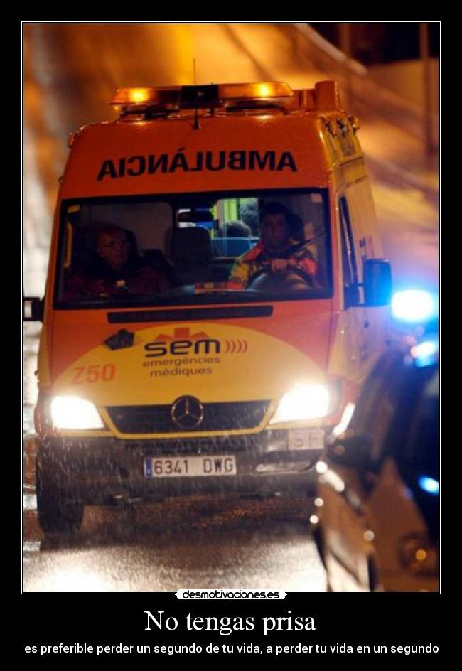 No tengas prisa - es preferible perder un segundo de tu vida, a perder tu vida en un segundo