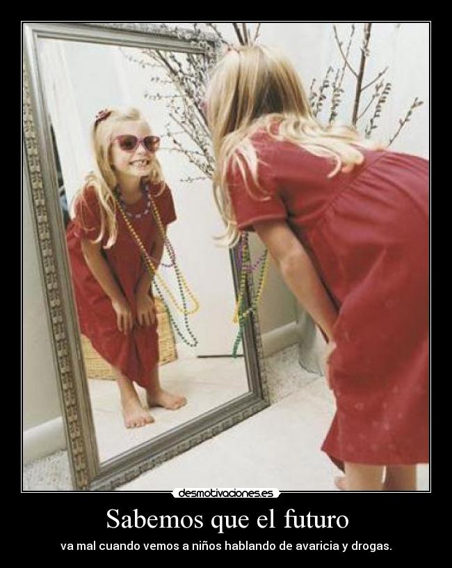 Sabemos que el futuro - va mal cuando vemos a niños hablando de avaricia y drogas.