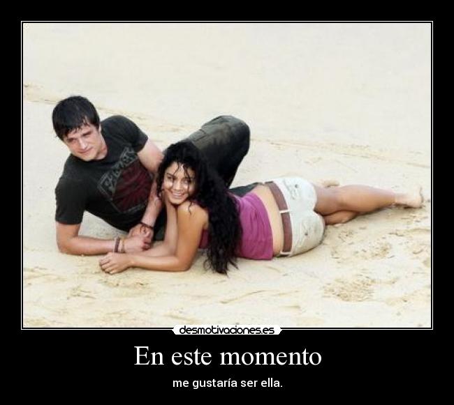 En este momento - me gustaría ser ella.