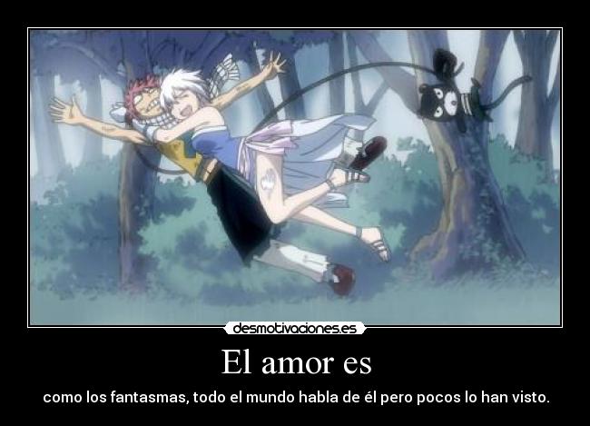 El amor es - como los fantasmas, todo el mundo habla de él pero pocos lo han visto.