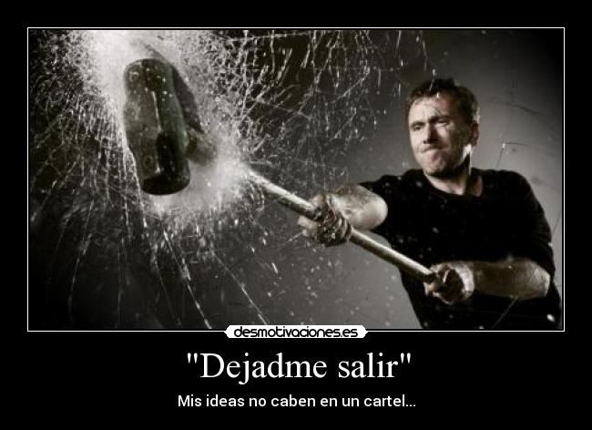 Dejadme salir - Mis ideas no caben en un cartel...